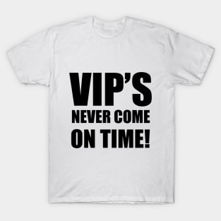 VIP'S Never Come On Time T-Shirt